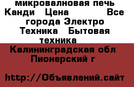 микровалновая печь Канди › Цена ­ 1 500 - Все города Электро-Техника » Бытовая техника   . Калининградская обл.,Пионерский г.